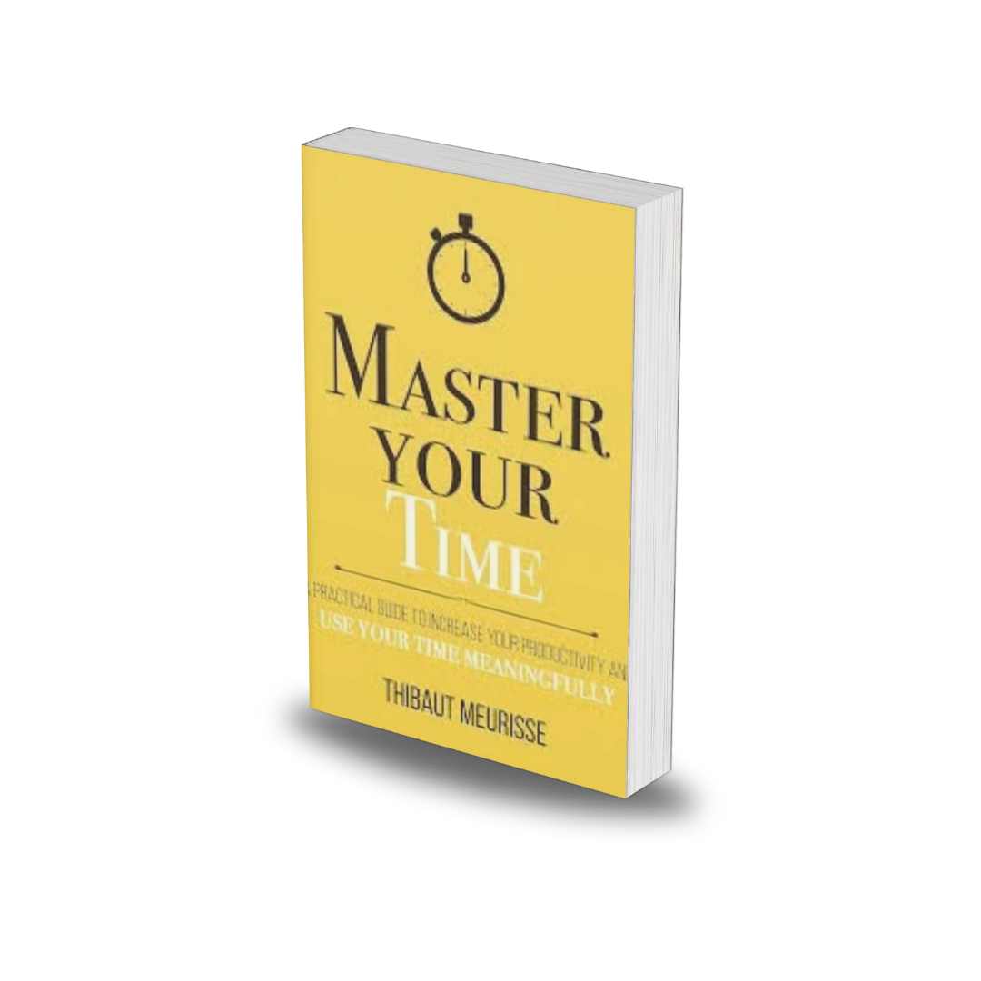 Master Your Time : A Practical Guide to Increase Your Productivity and Use Your Time Meaningfully by Thibaut Meurisse, Kerry J Donovan