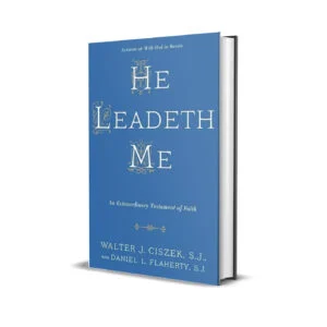 He Leadeth Me- An Extraordinary Testament of Faith by Walter J. Ciszek S.J. with Daniel L. Flaherty S.J