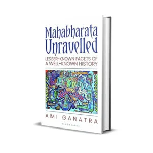 Mahabharata Unravelled 1-Lesser-Known Facets of a Well-Known History by Ami Ganatra